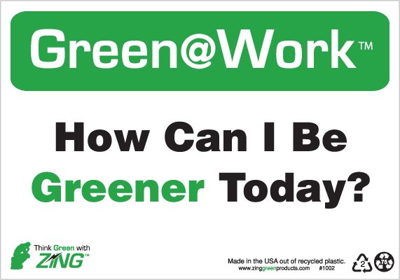 ZING 1002 Green at Work Sign, How Can I Be Greener Today, 7Hx10W, Recycled Plastic 